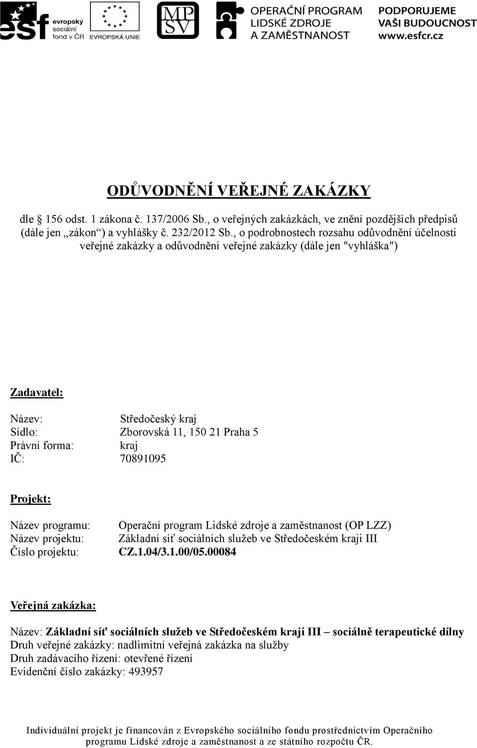 kraj IČ: 70891095 Projekt: Název programu: Název projektu: Číslo projektu: Operační program Lidské zdroje a zaměstnanost (OP LZZ) Základní síť sociálních služeb ve Středočeském kraji III CZ.1.04/3.1.00/05.