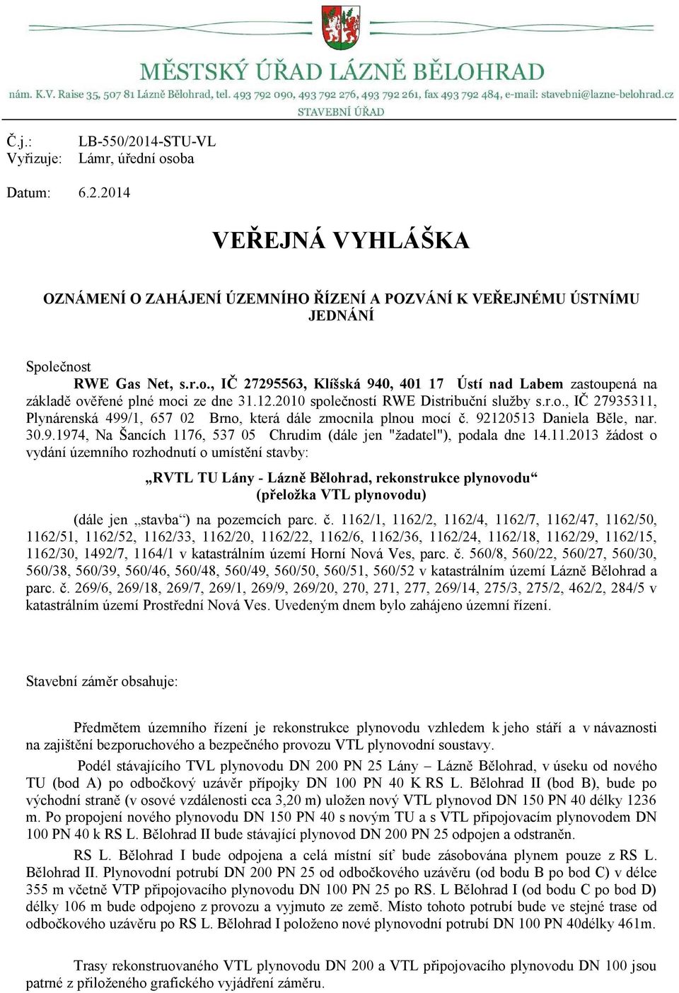 11.2013 žádost o vydání územního rozhodnutí o umístění stavby: RVTL TU Lány - Lázně Bělohrad, rekonstrukce plynovodu (přeložka VTL plynovodu) (dále jen stavba ) na pozemcích parc. č.