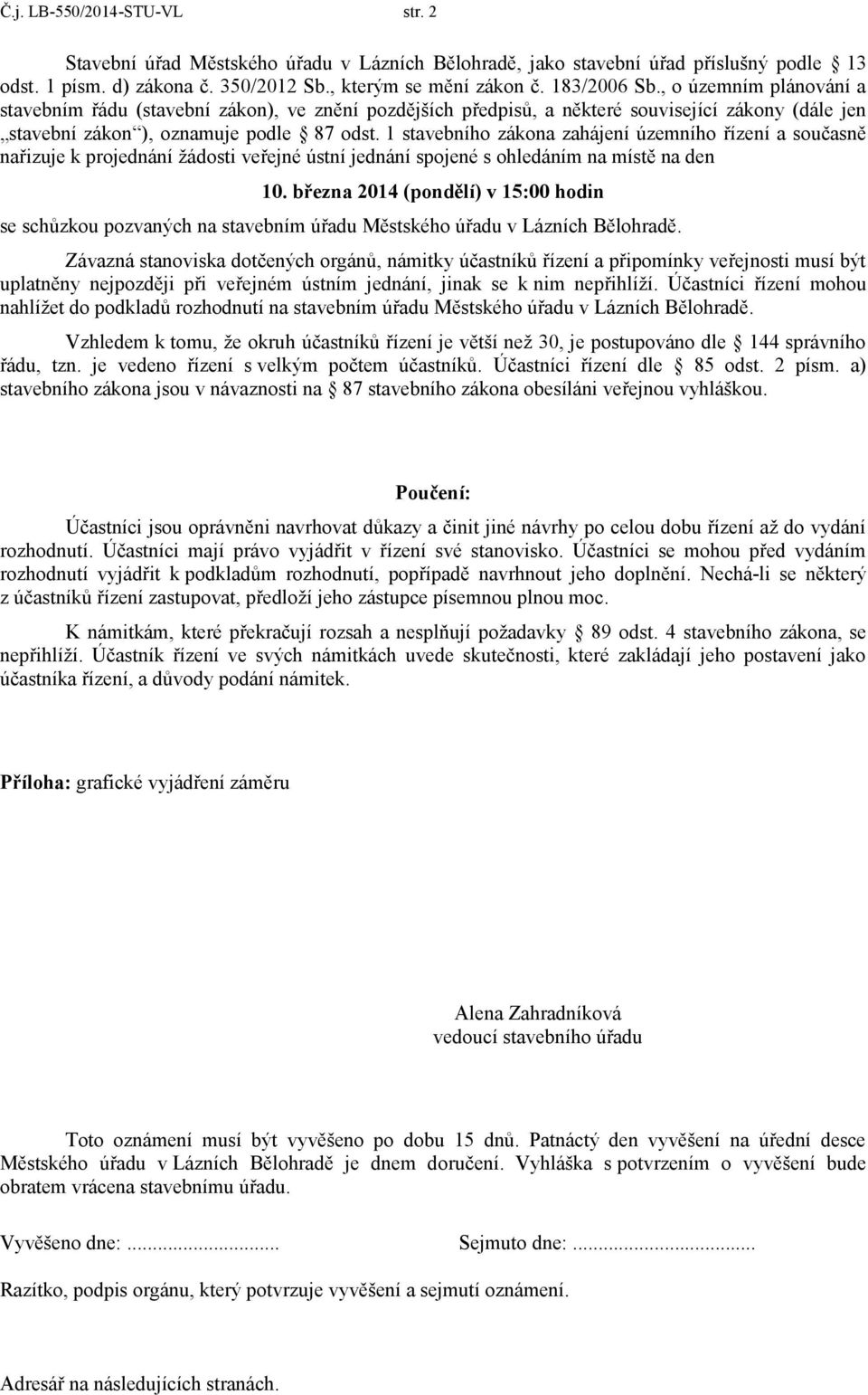 1 stavebního zákona zahájení územního řízení a současně nařizuje k projednání žádosti veřejné ústní jednání spojené s ohledáním na místě na den 10.