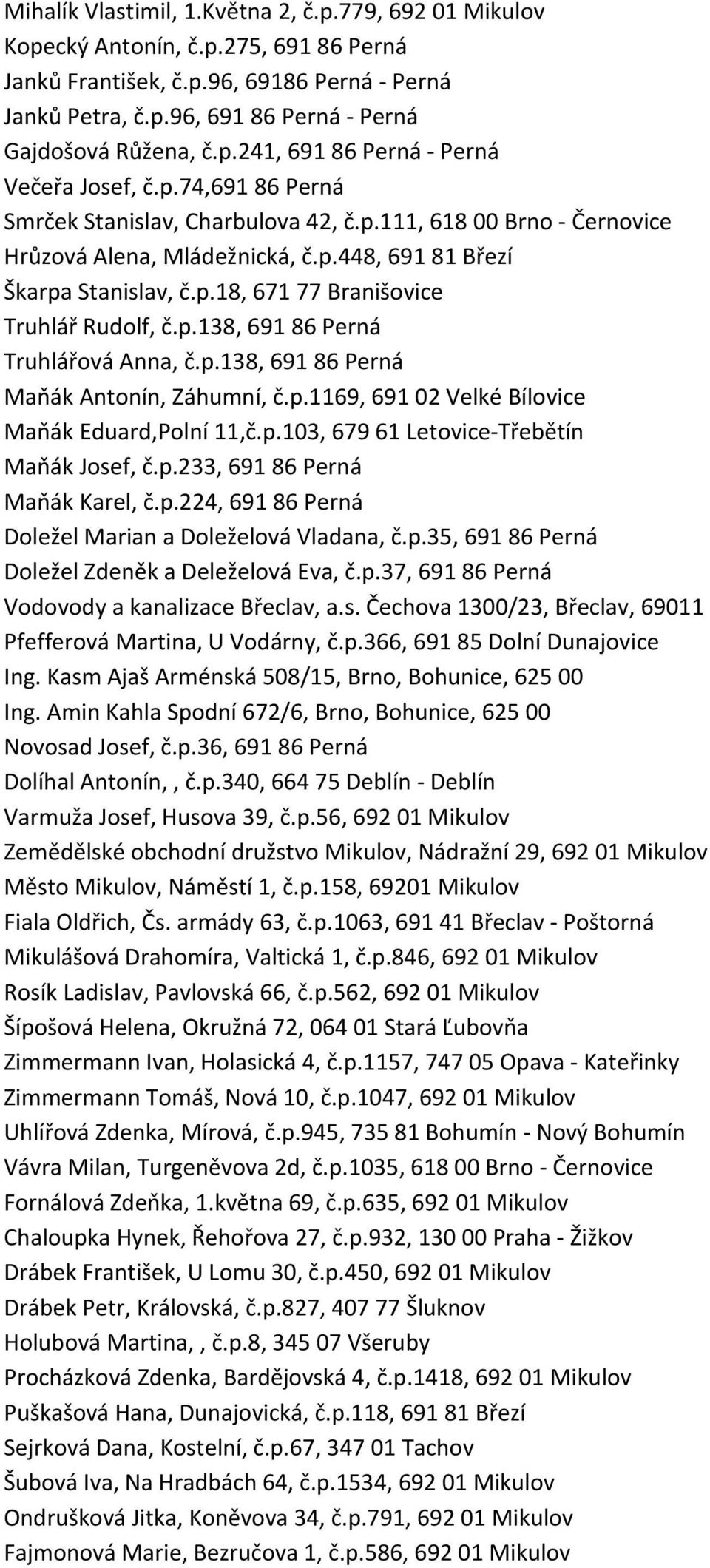 p.138, 691 86 Perná Truhlářová Anna, č.p.138, 691 86 Perná Maňák Antonín, Záhumní, č.p.1169, 691 02 Velké Bílovice Maňák Eduard,Polní 11,č.p.103, 679 61 Letovice-Třebětín Maňák Josef, č.p.233, 691 86 Perná Maňák Karel, č.
