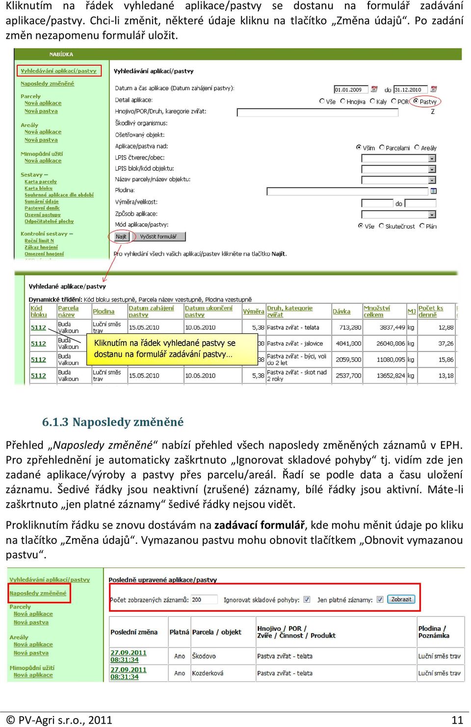 Pro zpřehlednění je automaticky zaškrtnuto Ignorovat skladové pohyby tj. vidím zde jen zadané aplikace/výroby a pastvy přes parcelu/areál. Řadí se podle data a času uložení záznamu.