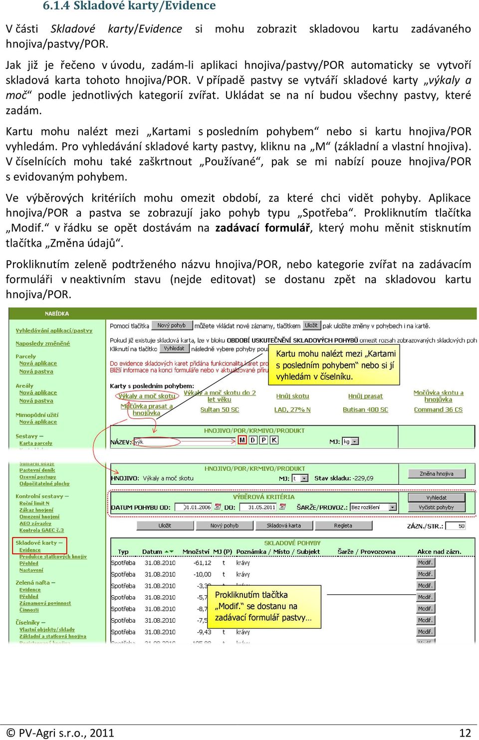 V případě pastvy se vytváří skladové karty výkaly a moč podle jednotlivých kategorií zvířat. Ukládat se na ní budou všechny pastvy, které zadám.