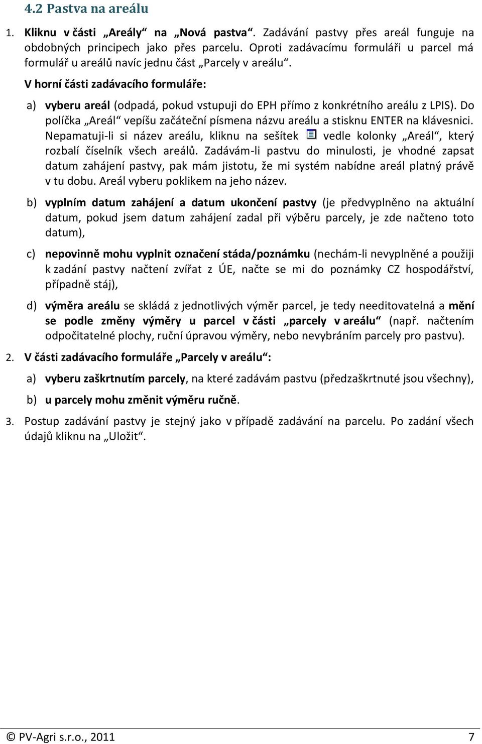 V horní části zadávacího formuláře: a) vyberu areál (odpadá, pokud vstupuji do EPH přímo z konkrétního areálu z LPIS).