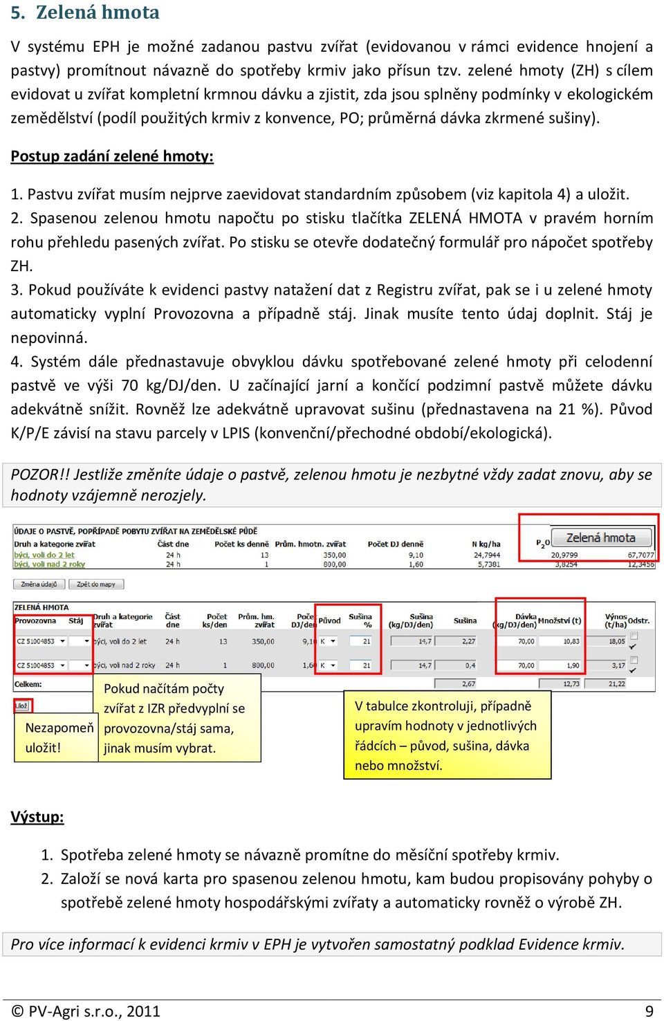 Postup zadání zelené hmoty: 1. Pastvu zvířat musím nejprve zaevidovat standardním způsobem (viz kapitola 4) a uložit. 2.