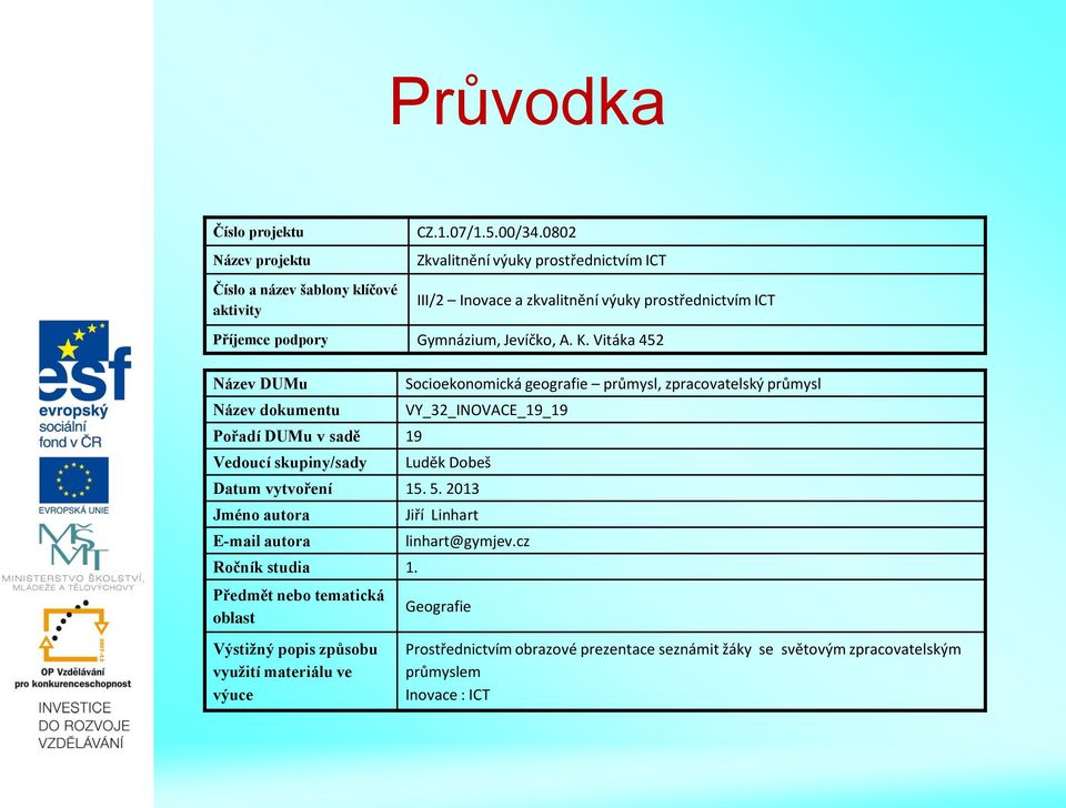 Vitáka 452 Název DUMu Název dokumentu Pořadí DUMu v sadě 19 Vedoucí skupiny/sady Socioekonomická geografie průmysl, zpracovatelský průmysl VY_32_INOVACE_19_19 Luděk Dobeš