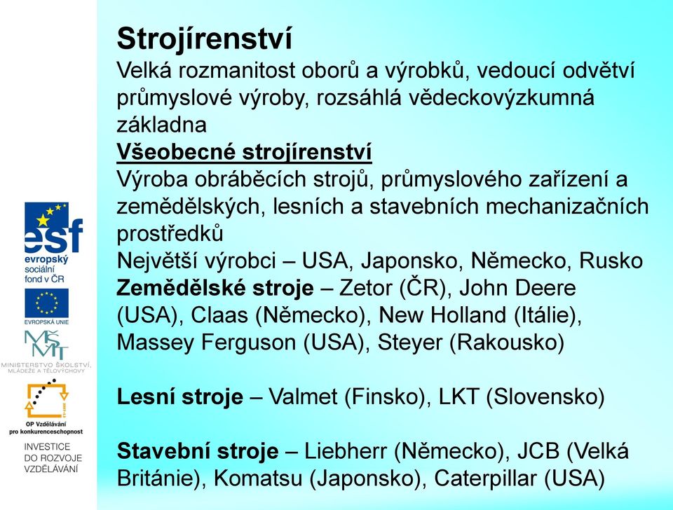 Německo, Rusko Zemědělské stroje Zetor (ČR), John Deere (USA), Claas (Německo), New Holland (Itálie), Massey Ferguson (USA), Steyer (Rakousko)