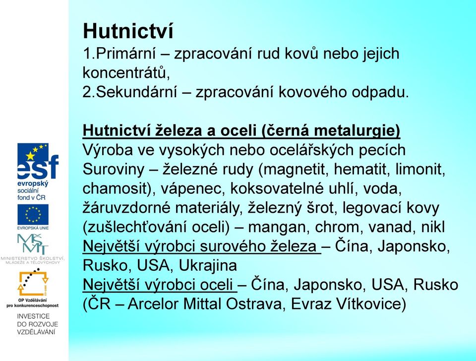 chamosit), vápenec, koksovatelné uhlí, voda, ţáruvzdorné materiály, ţelezný šrot, legovací kovy (zušlechťování oceli) mangan, chrom,