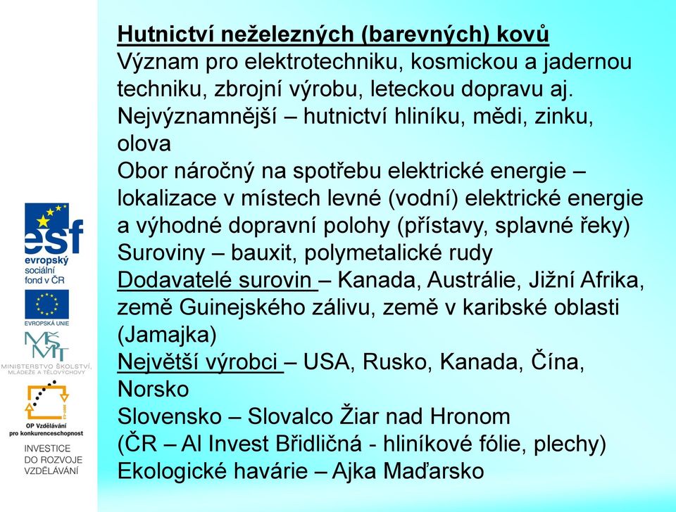dopravní polohy (přístavy, splavné řeky) Suroviny bauxit, polymetalické rudy Dodavatelé surovin Kanada, Austrálie, Jiţní Afrika, země Guinejského zálivu, země v