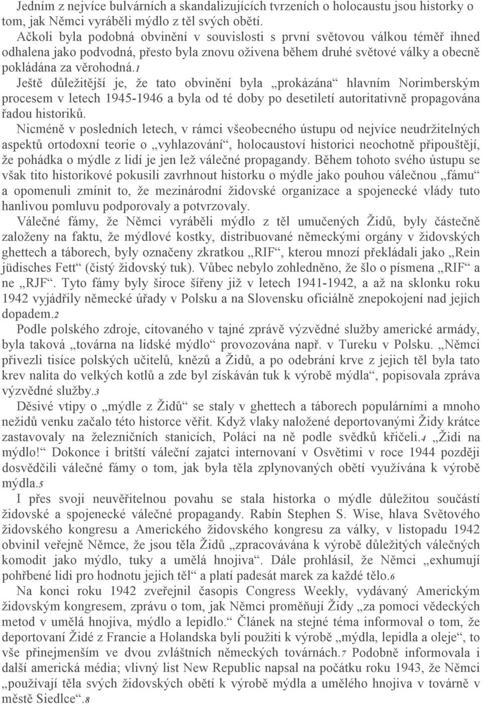 1 Ještě důležitější je, že tato obvinění byla prokázána hlavním Norimberským procesem v letech 1945-1946 a byla od té doby po desetiletí autoritativně propagována řadou historiků.