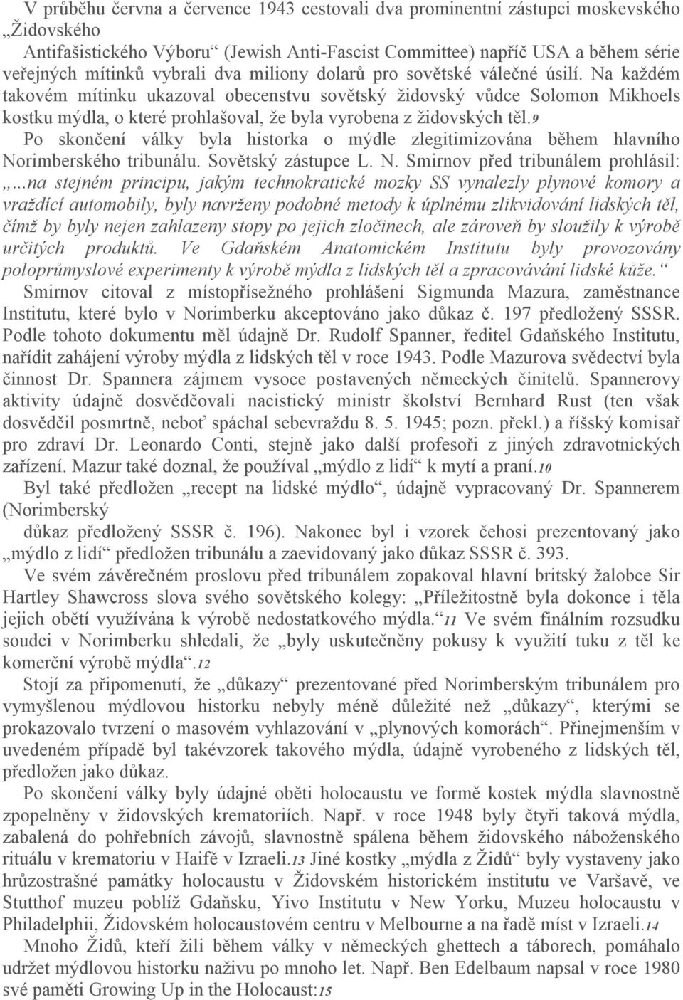 Na každém takovém mítinku ukazoval obecenstvu sovětský židovský vůdce Solomon Mikhoels kostku mýdla, o které prohlašoval, že byla vyrobena z židovských těl.