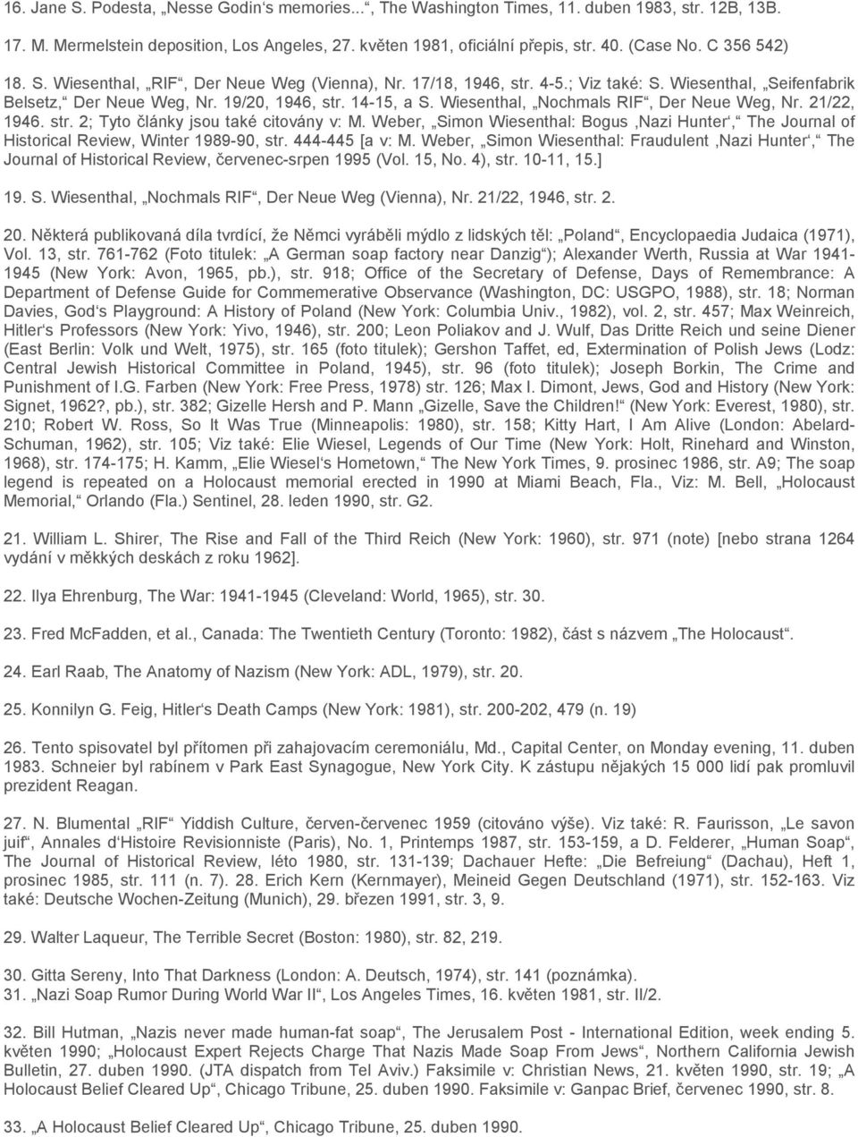 Wiesenthal, Nochmals RIF, Der Neue Weg, Nr. 21/22, 1946. str. 2; Tyto články jsou také citovány v: M. Weber, Simon Wiesenthal: Bogus,Nazi Hunter, The Journal of Historical Review, Winter 1989-90, str.