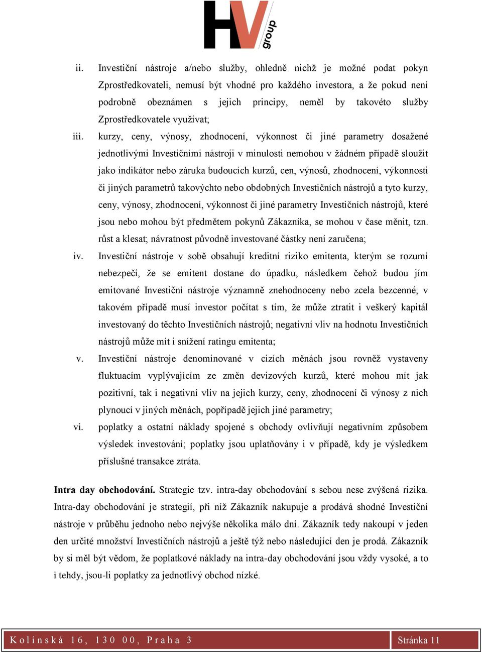 kurzy, ceny, výnosy, zhodnocení, výkonnost či jiné parametry dosažené jednotlivými Investičními nástroji v minulosti nemohou v žádném případě sloužit jako indikátor nebo záruka budoucích kurzů, cen,