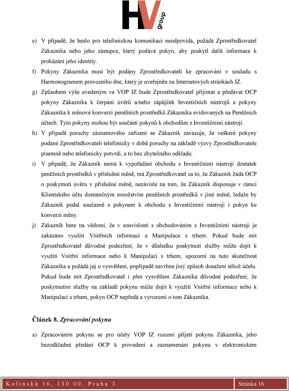 g) Způsobem výše uvedeným ve VOP IZ bude Zprostředkovatel přijímat a předávat OCP pokyny Zákazníka k čerpání úvěrů a/nebo zápůjček Investičních nástrojů a pokyny Zákazníka k měnové konverzi peněžních