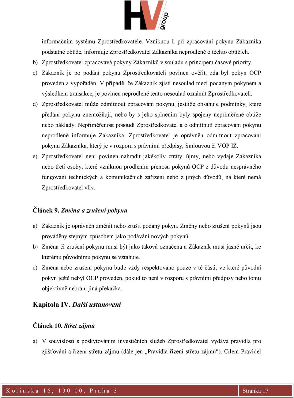 V případě, že Zákazník zjistí nesoulad mezi podaným pokynem a výsledkem transakce, je povinen neprodleně tento nesoulad oznámit Zprostředkovateli.