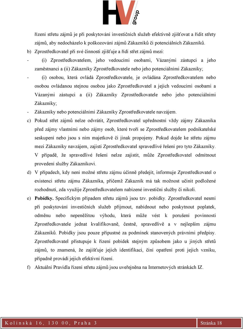 jeho potenciálními Zákazníky; - (i) osobou, která ovládá Zprostředkovatele, je ovládána Zprostředkovatelem nebo osobou ovládanou stejnou osobou jako Zprostředkovatel a jejich vedoucími osobami a