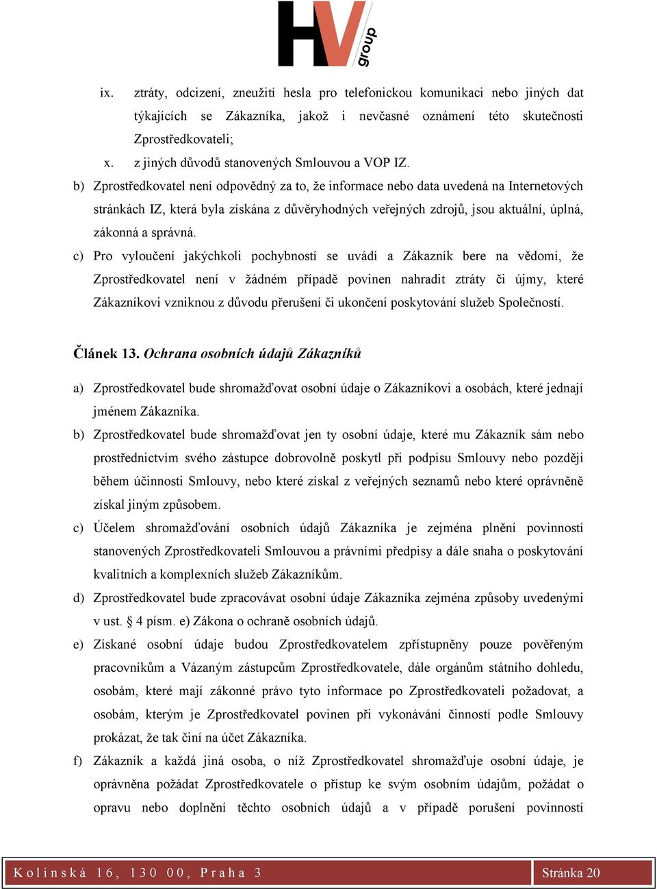 b) Zprostředkovatel není odpovědný za to, že informace nebo data uvedená na Internetových stránkách IZ, která byla získána z důvěryhodných veřejných zdrojů, jsou aktuální, úplná, zákonná a správná.