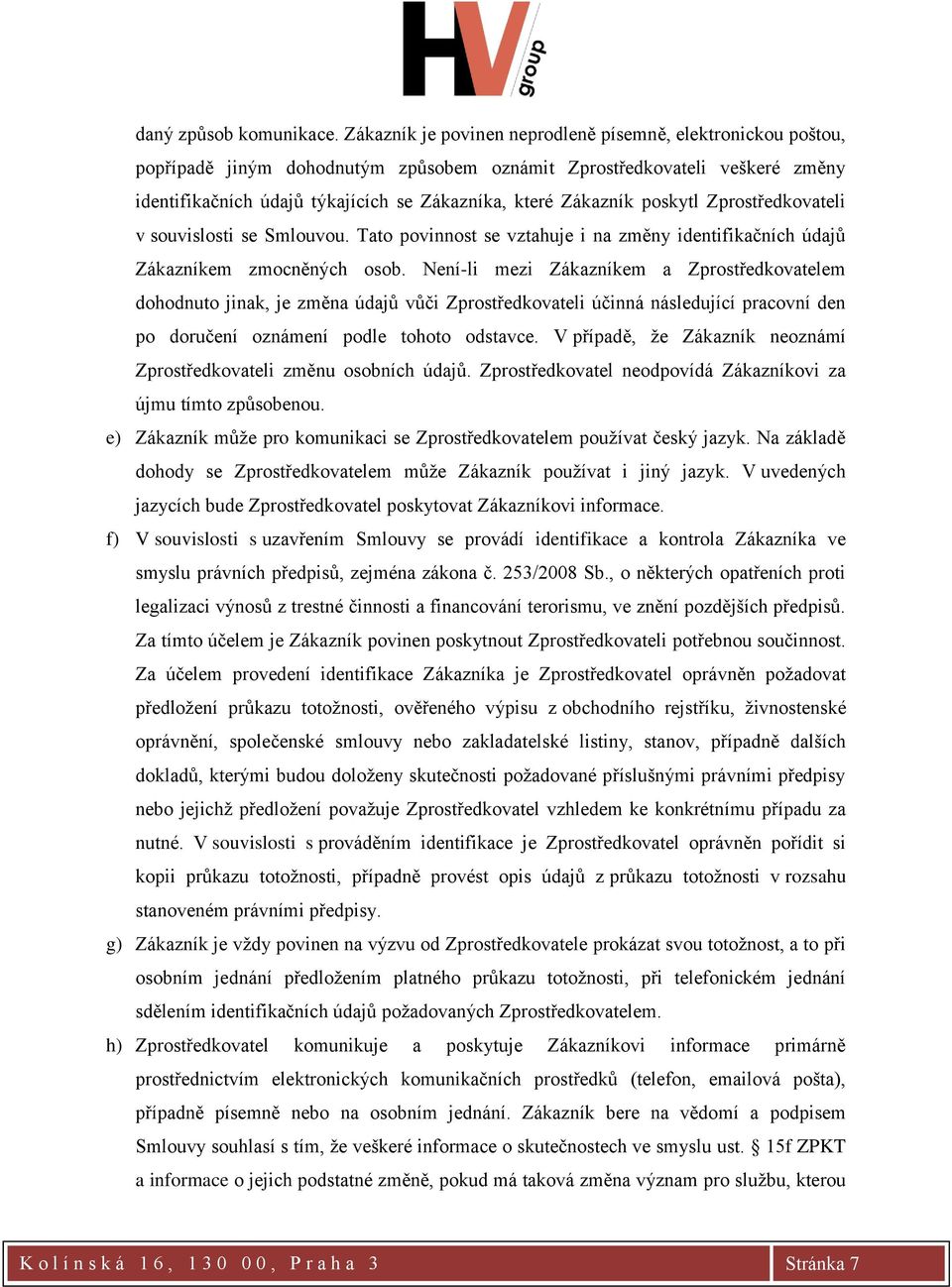 poskytl Zprostředkovateli v souvislosti se Smlouvou. Tato povinnost se vztahuje i na změny identifikačních údajů Zákazníkem zmocněných osob.