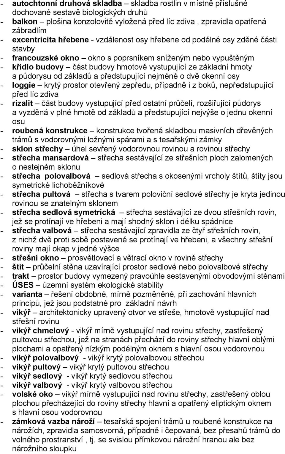 půdorysu od základů a předstupující nejméně o dvě okenní osy - loggie krytý prostor otevřený zepředu, případně i z boků, nepředstupující před líc zdiva - rizalit část budovy vystupující před ostatní