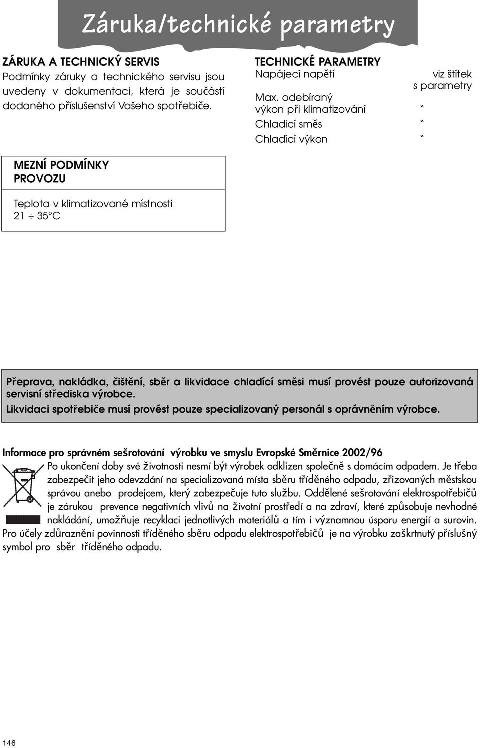 odebíraný výkon při klimatizování Chladicí směs Chladící výkon viz štítek s parametry MEZNÍ PODMÍNKY PROVOZU Teplota v klimatizované místnosti 21 35 Přeprava, nakládka, čištění, sběr a likvidace