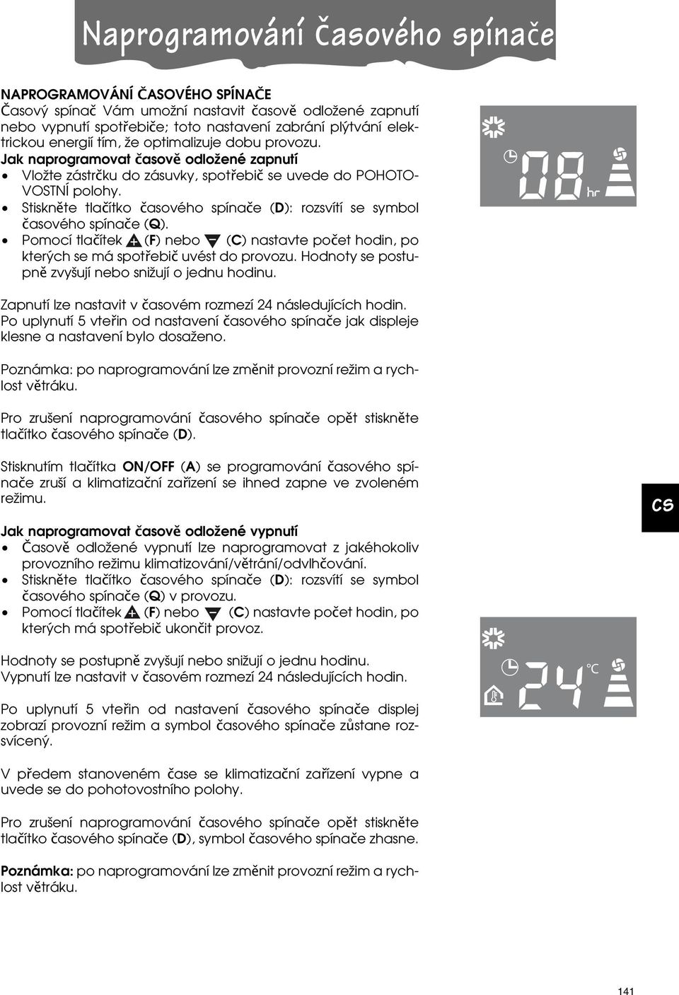 Stiskněte tlačítko časového spínače (D): rozsvítí se symbol časového spínače (Q). Pomocí tlačítek (F) nebo (C) nastavte počet hodin, po kterých se má spotřebič uvést do provozu.