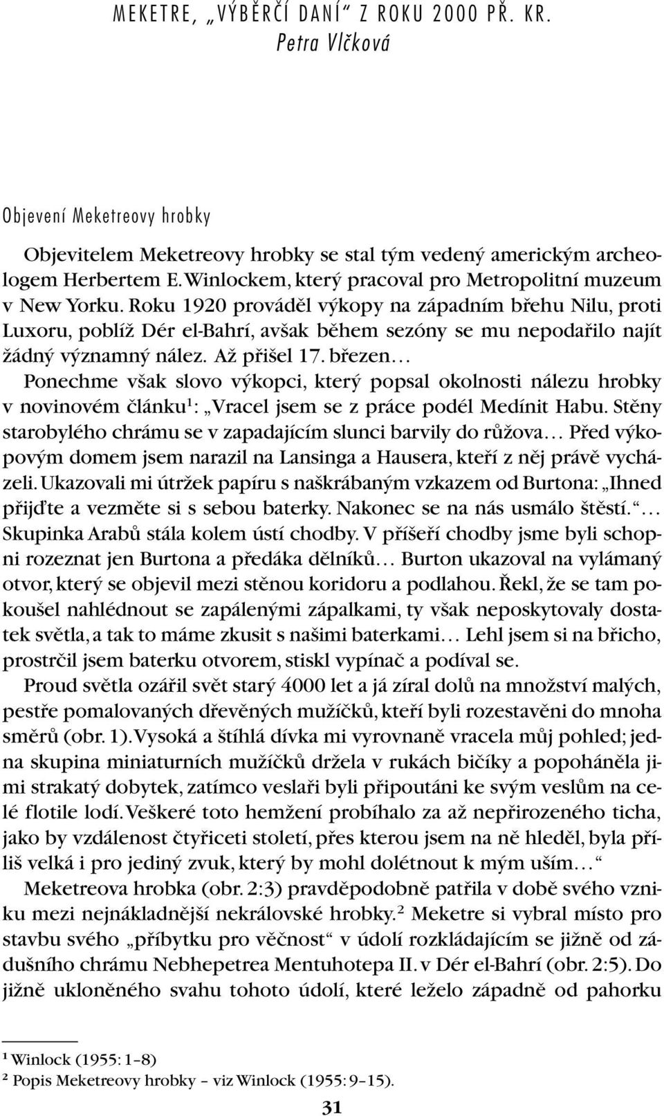 Roku 1920 provádûl v kopy na západním bfiehu Nilu, proti Luxoru, poblíï Dér el-bahrí, av ak bûhem sezóny se mu nepodafiilo najít Ïádn v znamn nález. AÏ pfii el 17.