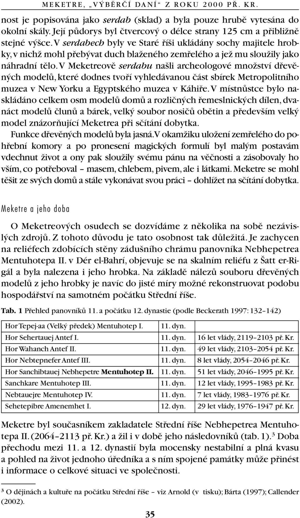 v Meketreovû serdabu na li archeologové mnoïství dfievûn ch modelû, které dodnes tvofií vyhledávanou ãást sbírek Metropolitního muzea v New Yorku a Egyptského muzea v Káhifie.
