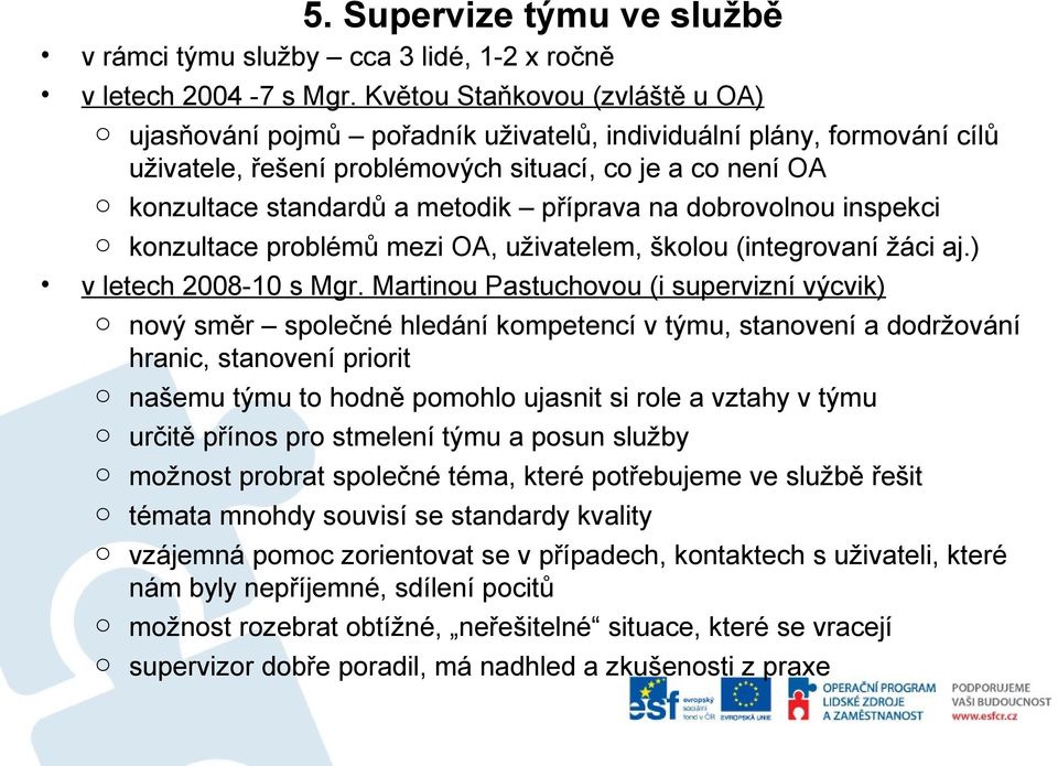 příprava na dobrovolnou inspekci o konzultace problémů mezi OA, uživatelem, školou (integrovaní žáci aj.) v letech 2008-10 s Mgr.