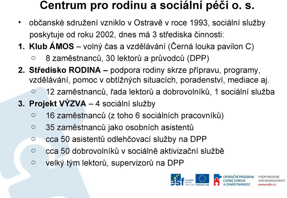 Středisko RODINA podpora rodiny skrze přípravu, programy, vzdělávání, pomoc v obtížných situacích, poradenství, mediace aj.