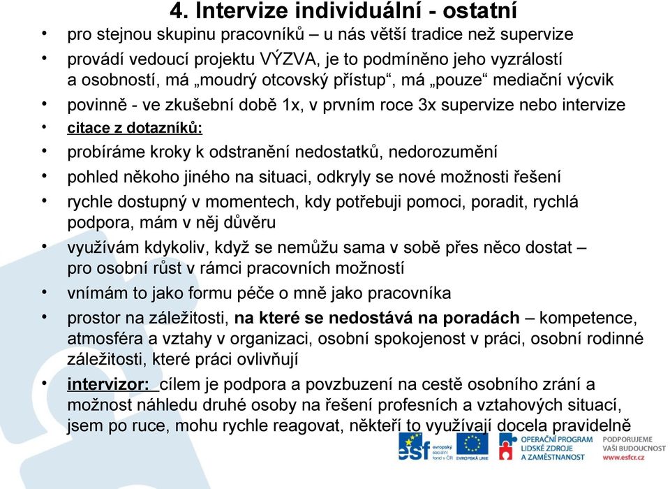 jiného na situaci, odkryly se nové možnosti řešení rychle dostupný v momentech, kdy potřebuji pomoci, poradit, rychlá podpora, mám v něj důvěru využívám kdykoliv, když se nemůžu sama v sobě přes něco