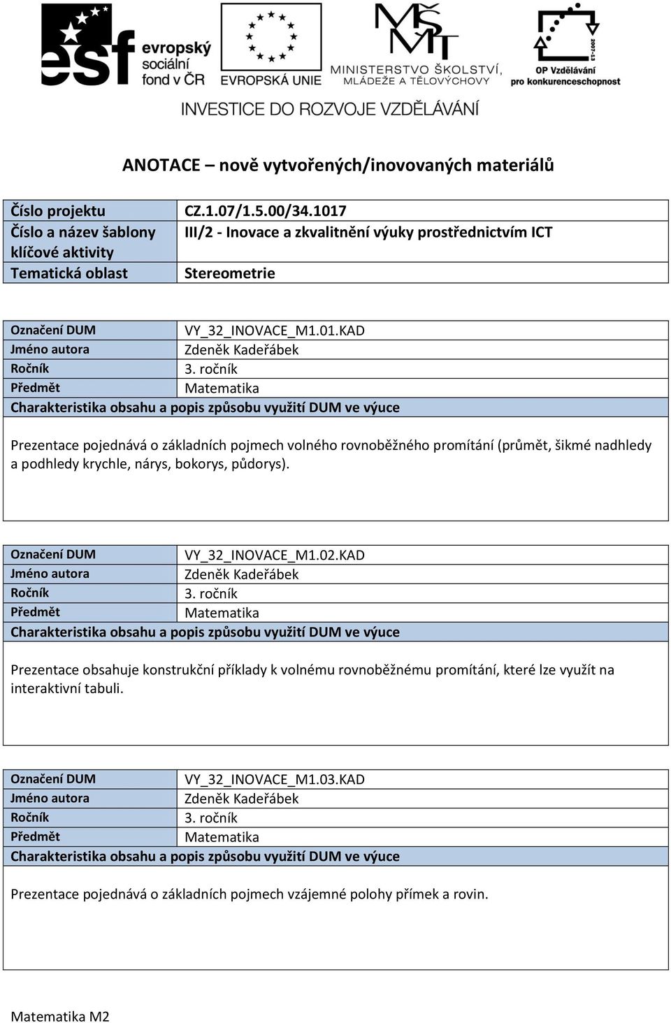 VY_32_INOVACE_M1.02.KAD Prezentace obsahuje konstrukční příklady k volnému rovnoběžnému promítání, které lze využít na interaktivní tabuli.