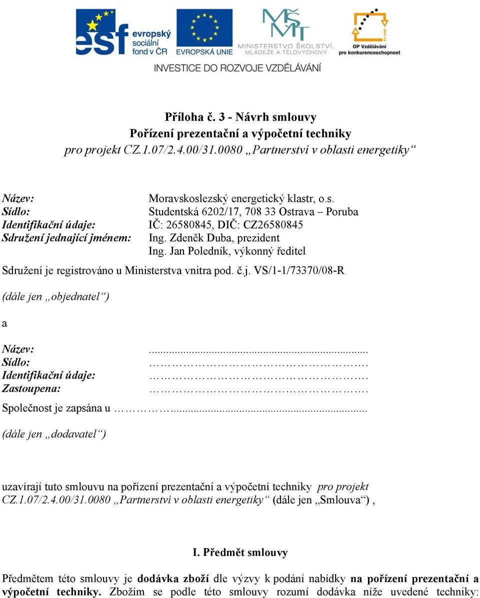 Zastoupena:. Společnost je zapsána u... (dále jen dodavatel ) uzavírají tuto smlouvu na pořízení prezentační a výpočetní techniky pro projekt CZ.1.07/2.4.00/31.