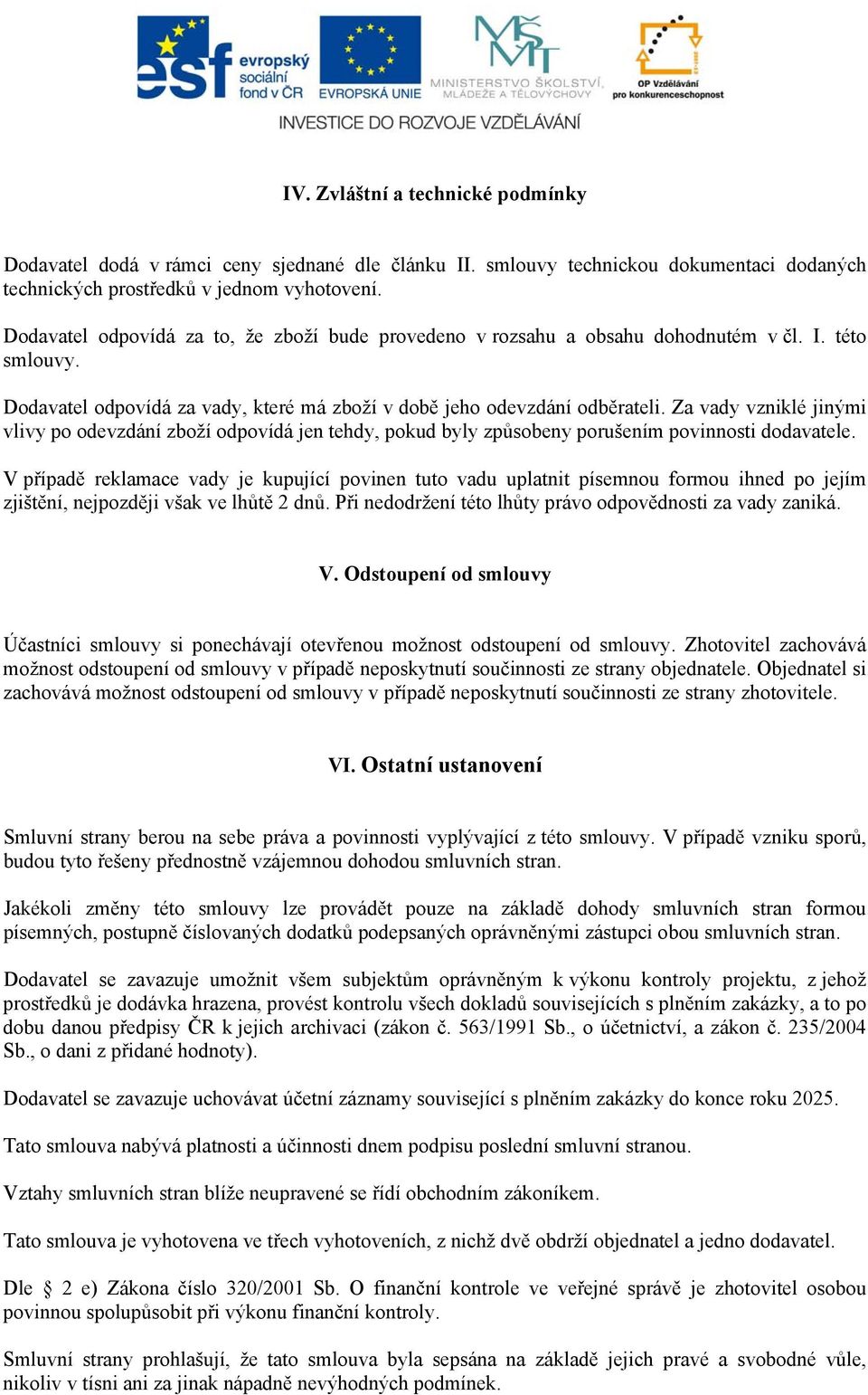 Za vady vzniklé jinými vlivy po odevzdání zboží odpovídá jen tehdy, pokud byly způsobeny porušením povinnosti dodavatele.