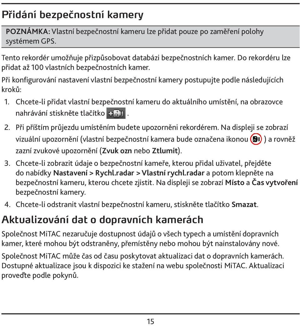 Chcete-li přidat vlastní bezpečnostní kameru do aktuálního umístění, na obrazovce nahrávání stiskněte tlačítko. 2. Při příštím průjezdu umístěním budete upozorněni rekordérem.