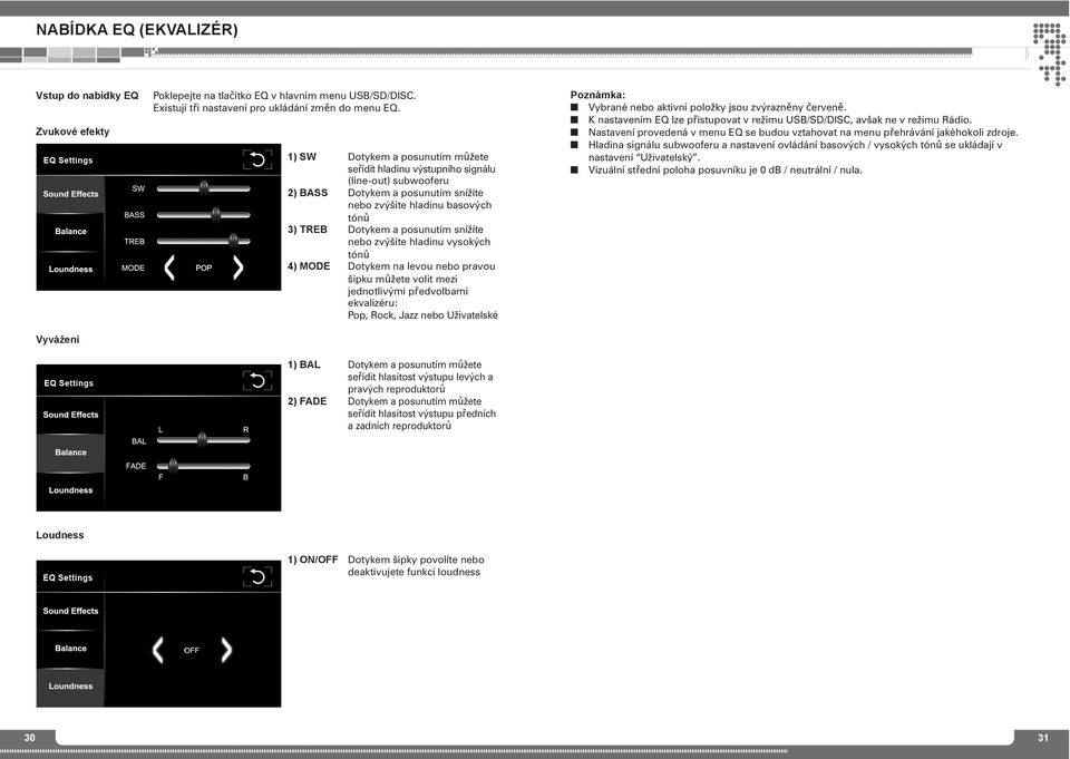 hladiu vysokých tóů 4) mode Dotykem a levou ebo pravou šipku můžete volit mezi jedotlivými předvolbami ekvalizéru: Pop, Rock, Jazz ebo Uživatelské 1) BAL Dotykem a posuutím můžete seřídit hlasitost