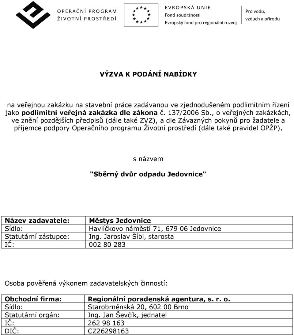 OPŽP), s názvem "Sběrný dvůr odpadu Jedovnice" Název zadavatele: Městys Jedovnice Sídlo: Havlíčkovo náměstí 71, 679 06 Jedovnice Statutární zástupce: Ing.