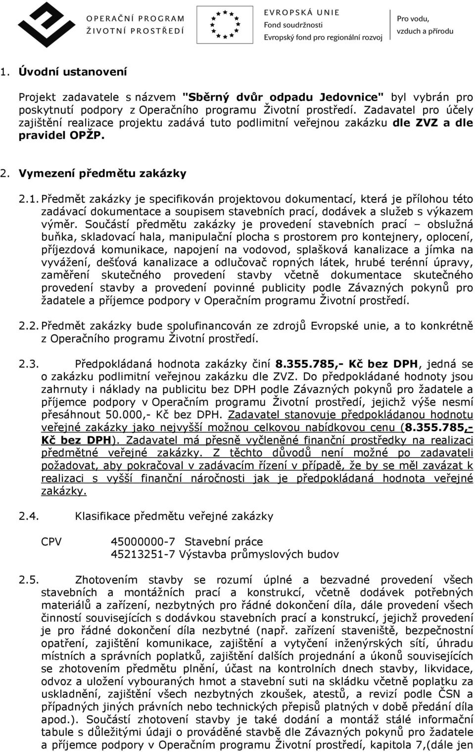 Předmět zakázky je specifikován projektovou dokumentací, která je přílohou této zadávací dokumentace a soupisem stavebních prací, dodávek a služeb s výkazem výměr.