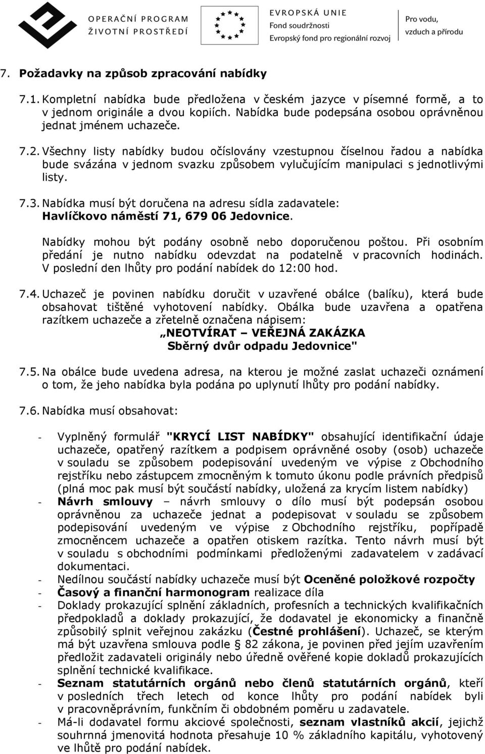 Všechny listy nabídky budou očíslovány vzestupnou číselnou řadou a nabídka bude svázána v jednom svazku způsobem vylučujícím manipulaci s jednotlivými listy. 7.3.