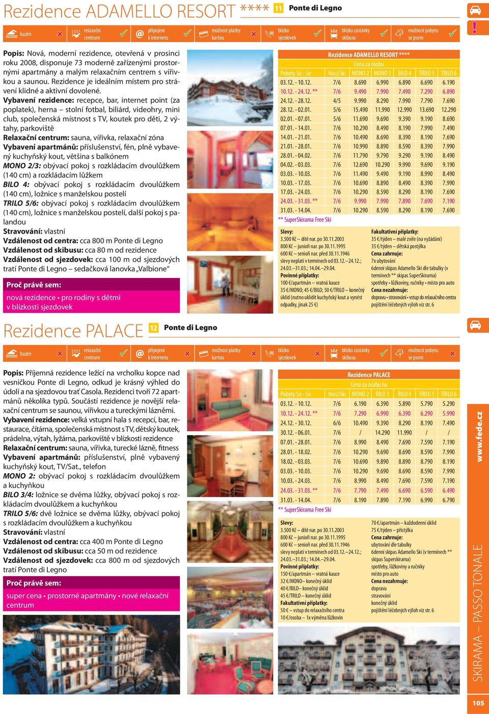 Vybavení rezidence: recepce, bar, internet point (za poplatek), herna stolní fotbal, biliárd, videohry, mini club, společenská místnost s TV, koutek pro děti, 2 výtahy, parkoviště Relaxační : sauna,