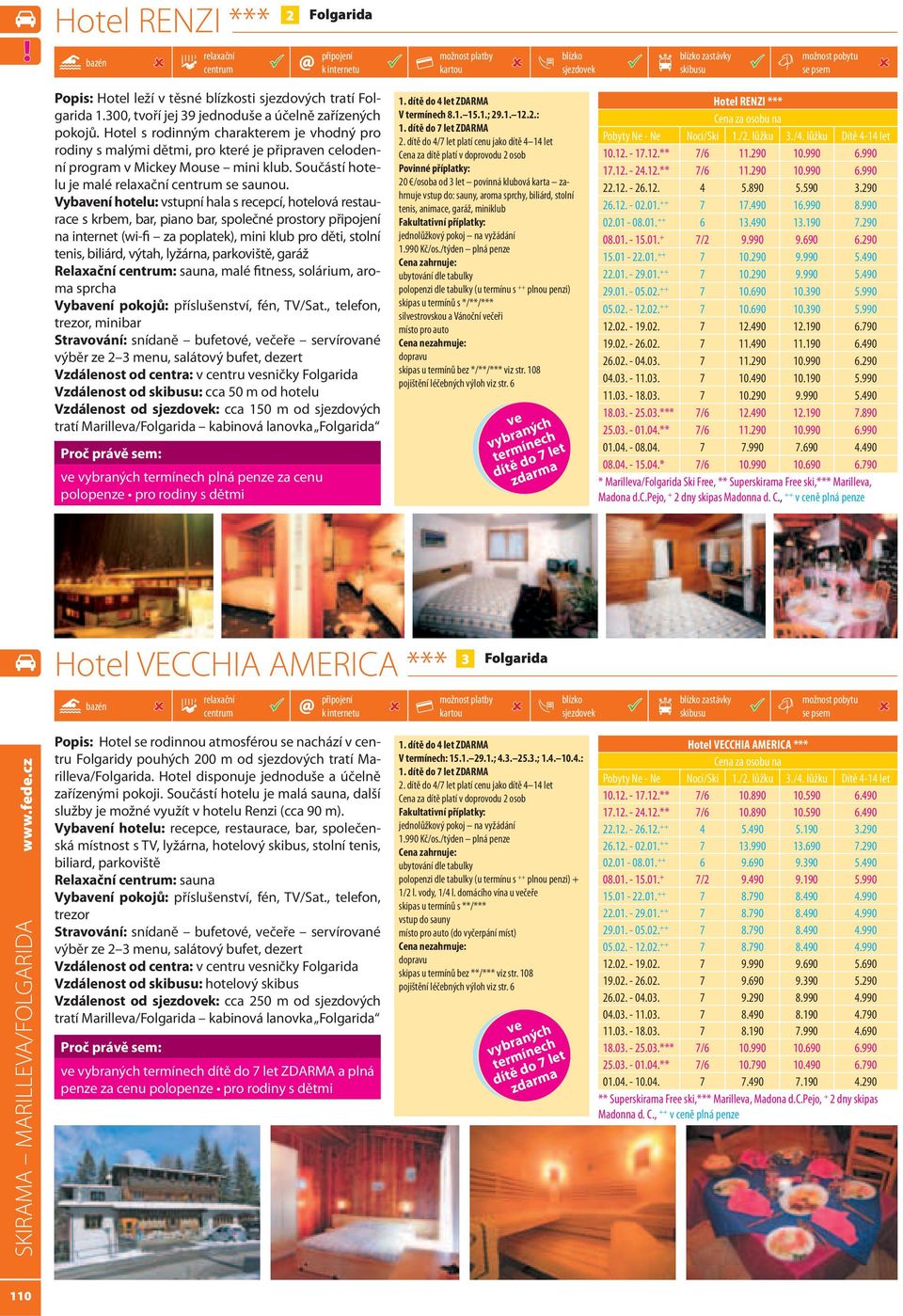 Vybavení hotelu: vstupní hala s recepcí, hotelová restaurace s krbem, bar, piano bar, společné prostory na internet (wi-fi za poplatek), mini klub pro děti, stolní tenis, biliárd, výtah, lyžárna,