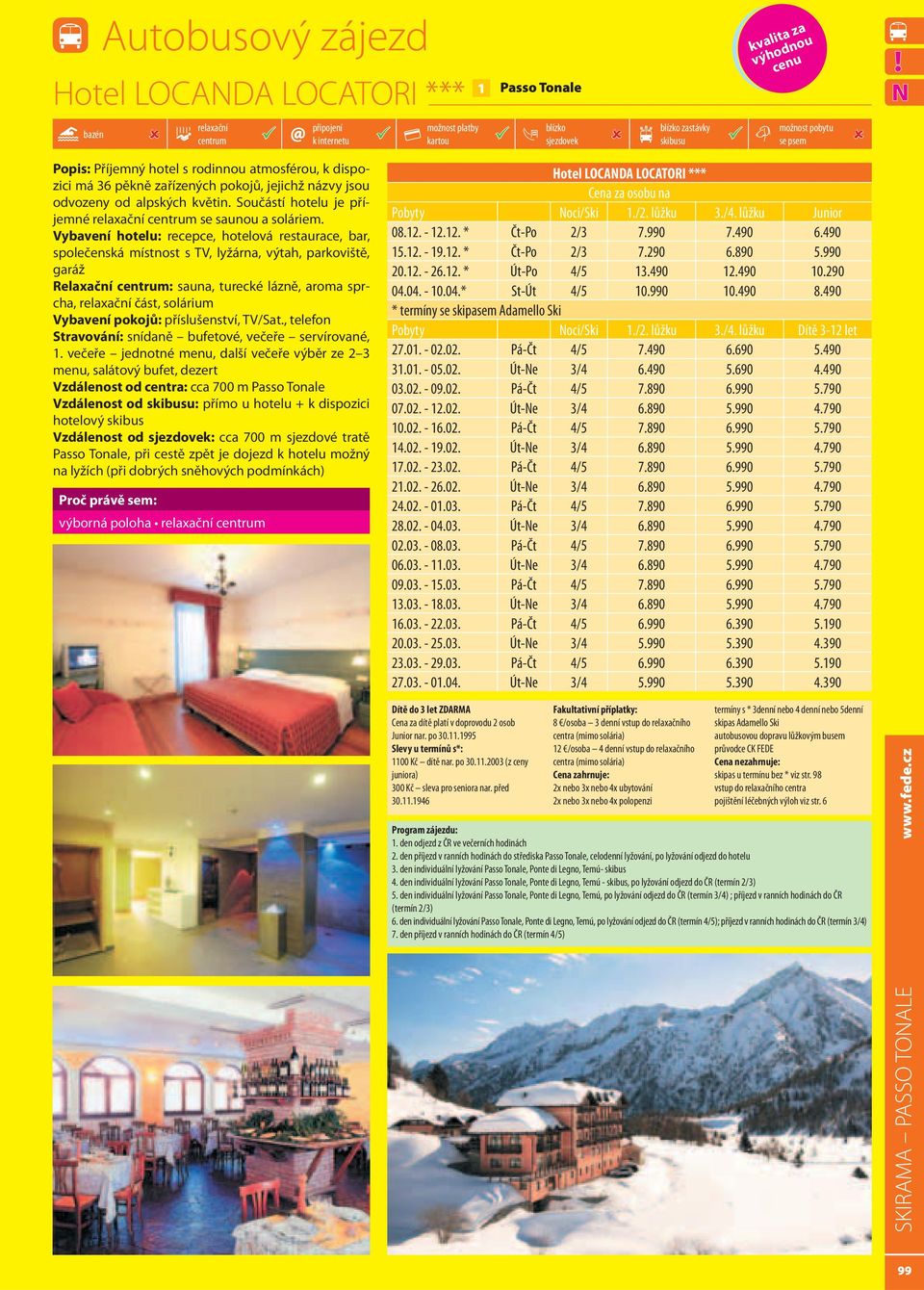 Vybavení hotelu: recepce, hotelová restaurace, bar, společenská místnost s TV, lyžárna, výtah, parkoviště, garáž Relaxační : sauna, turecké lázně, aroma sprcha, část, solárium Vybavení pokojů: