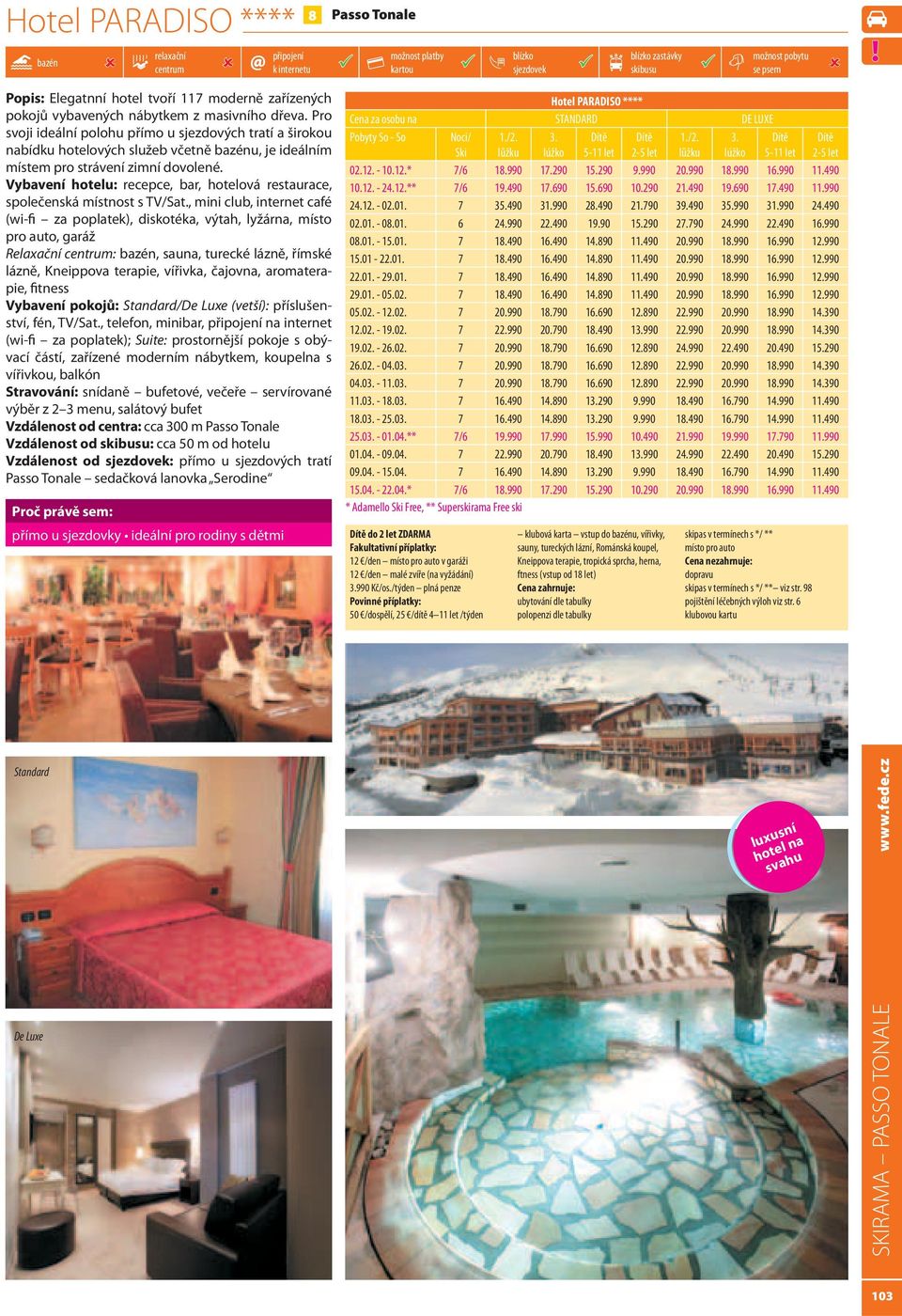 Vybavení hotelu: recepce, bar, hotelová restaurace, společenská místnost s TV/Sat.