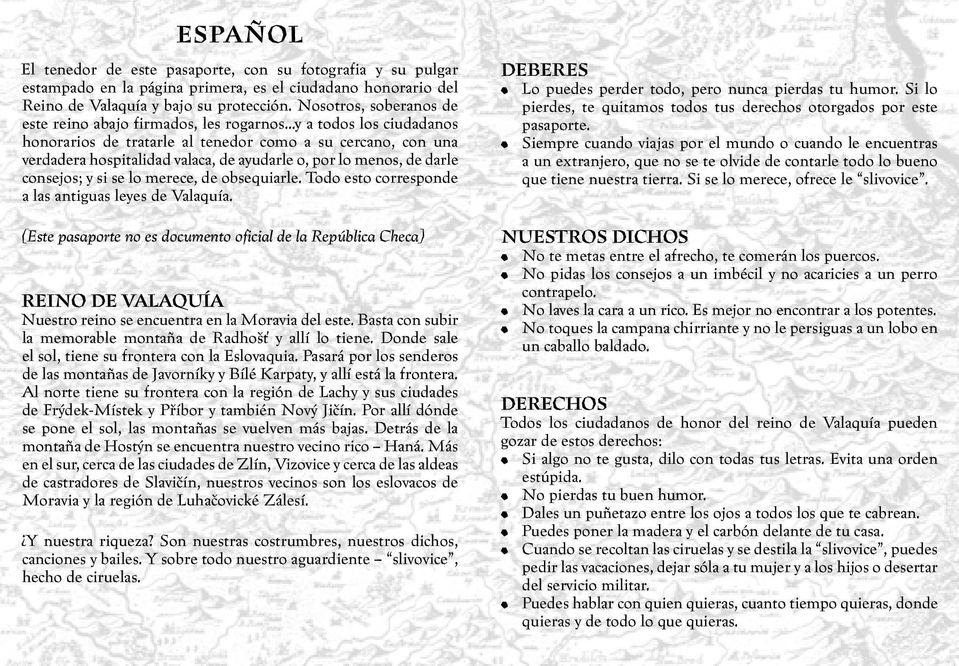 ..y a todos los ciudadanos honorarios de tratarle al tenedor como a su cercano, con una verdadera hospitalidad valaca, de ayudarle o, por lo menos, de darle consejos; y si se lo merece, de obsequiarle.