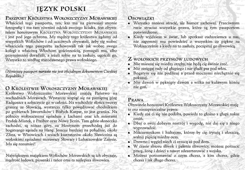 My mędrcy tego królestwa żądamy od wszystkich Wołochów i od uczciwych obywateli, żeby się wobec właściciela tego paszportu zachowywali tak jak wobec swego kolegi z właściwą Włochom gościnnością,