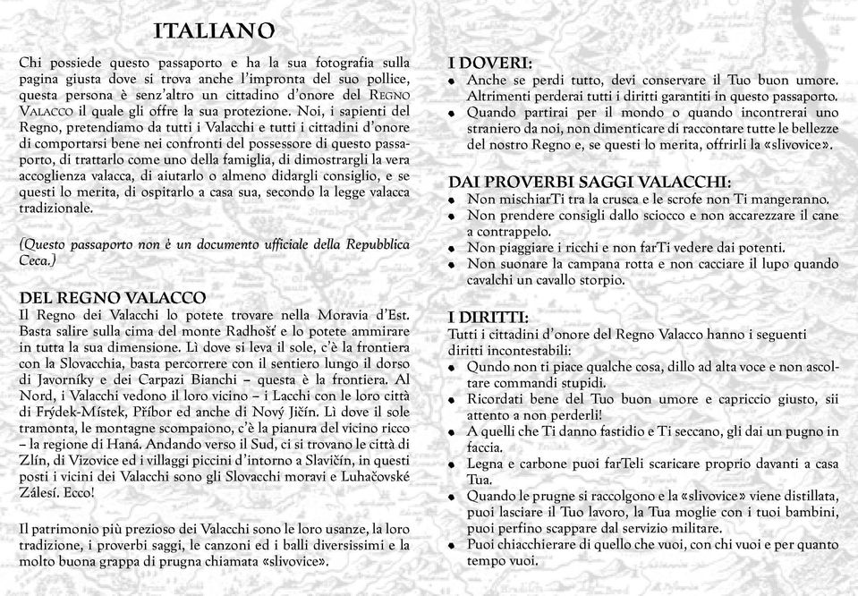 Noi, i sapienti del Regno, pretendiamo da tutti i Valacchi e tutti i cittadini d onore di comportarsi bene nei confronti del possessore di questo passaporto, di trattarlo come uno della famiglia, di