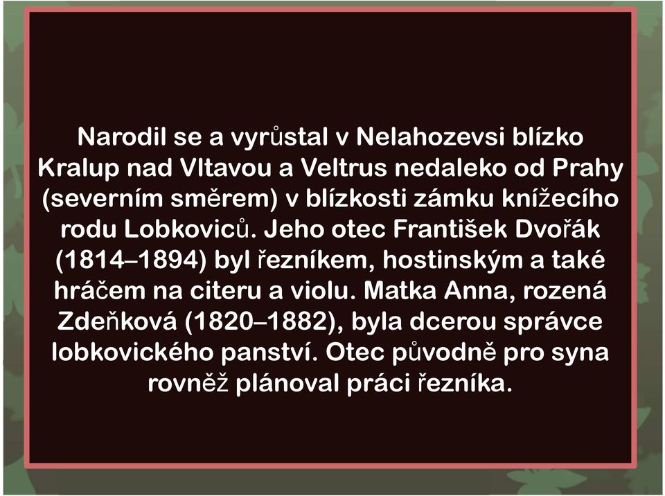 Jeho otec František Dvořák (1814 1894) byl řezníkem, hostinským a také hráčem na citeru a violu.