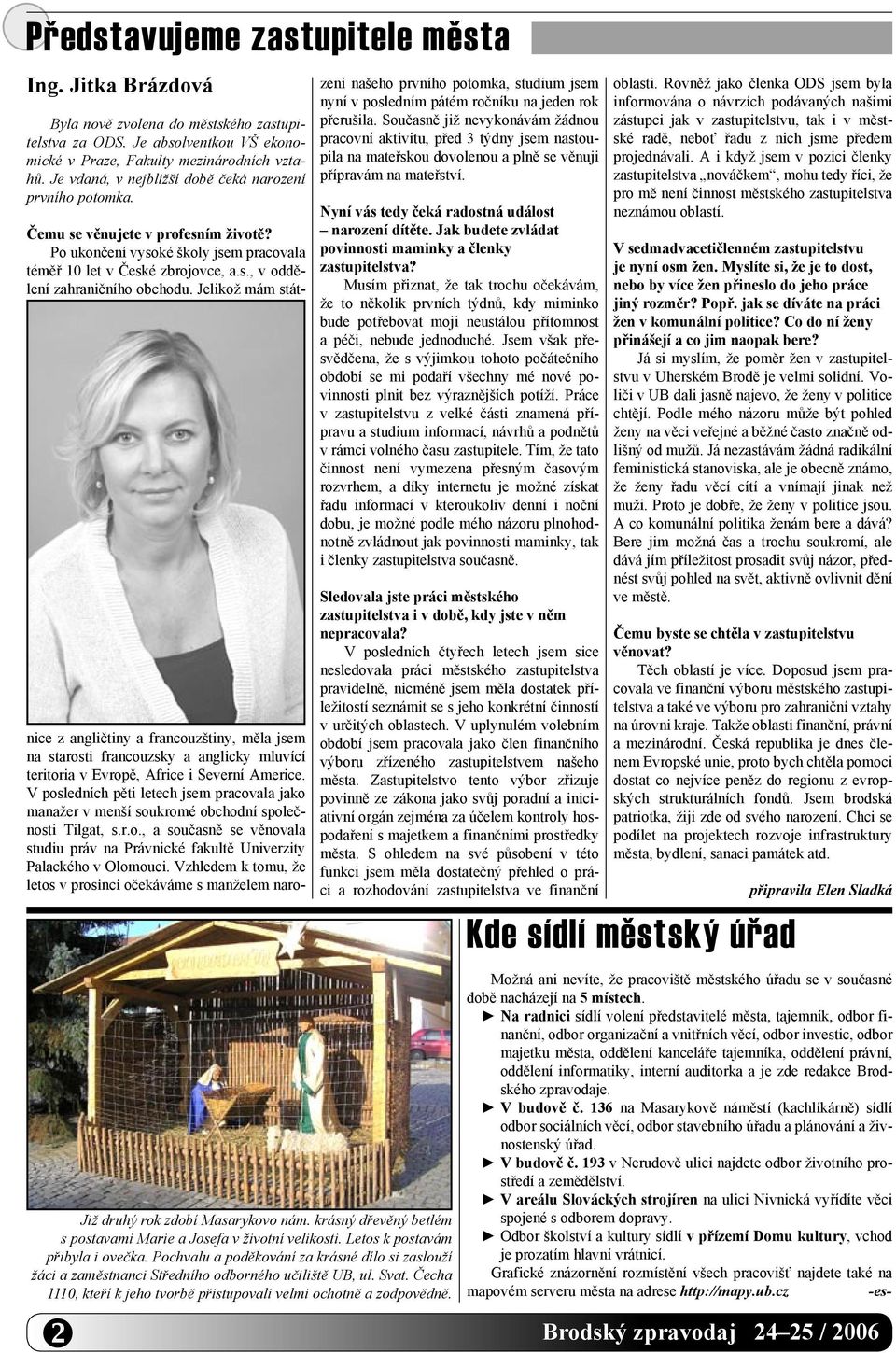 Jelikož mám státnice z angličtiny a francouzštiny, měla jsem na starosti francouzsky a anglicky mluvící teritoria v Evropě, Africe i Severní Americe.
