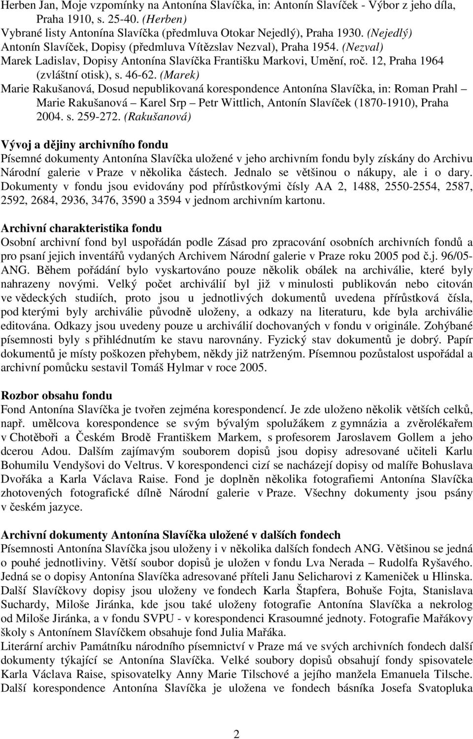 (Marek) Marie Rakušanová, Dosud nepublikovaná korespondence Antonína Slavíčka, in: Roman Prahl Marie Rakušanová Karel Srp Petr Wittlich, Antonín Slavíček (1870-1910), Praha 2004. s. 259-272.