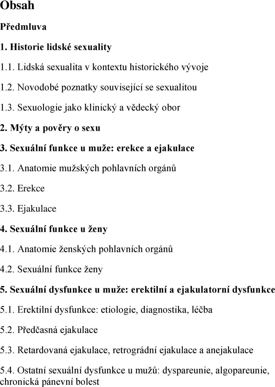 Sexuální funkce u ženy 4.1. Anatomie ženských pohlavních orgánů 4.2. Sexuální funkce ženy 5. Sexuální dysfunkce u muže: erektilní a ejakulatorní dysfunkce 5.1. Erektilní dysfunkce: etiologie, diagnostika, léčba 5.