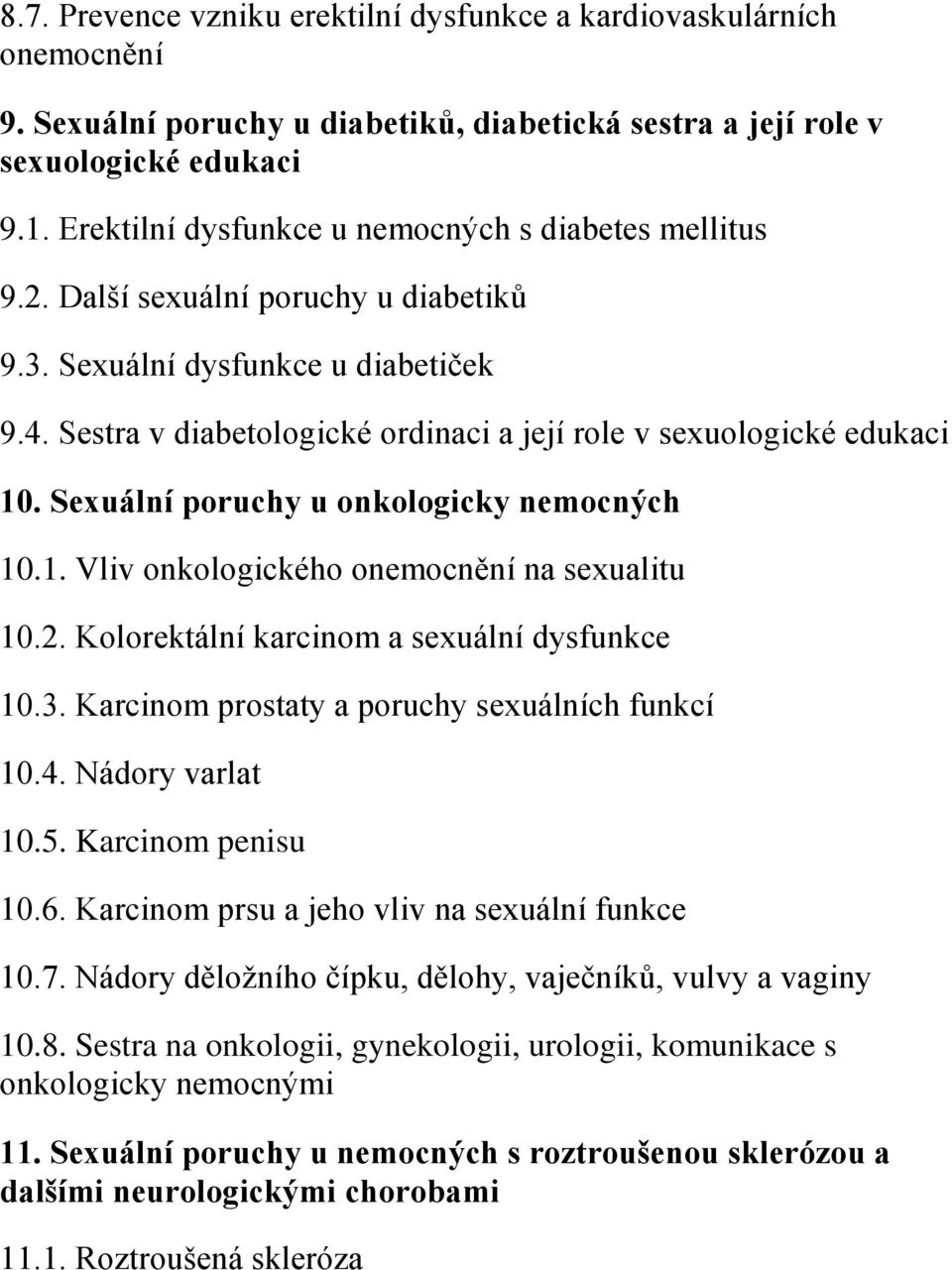 Sestra v diabetologické ordinaci a její role v sexuologické edukaci 10. Sexuální poruchy u onkologicky nemocných 10.1. Vliv onkologického onemocnění na sexualitu 10.2.