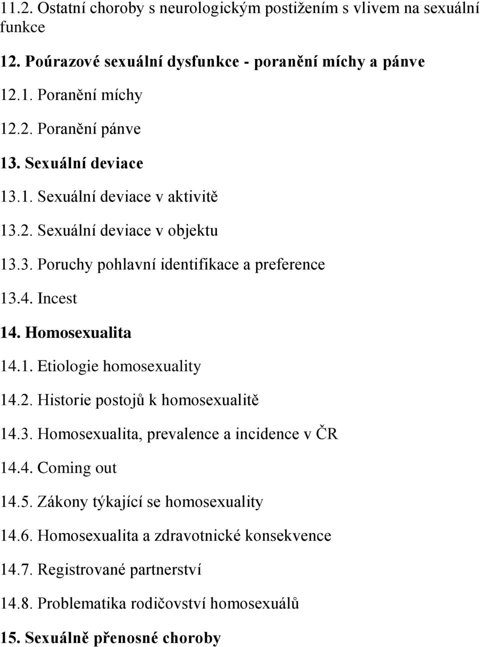 1. Etiologie homosexuality 14.2. Historie postojů k homosexualitě 14.3. Homosexualita, prevalence a incidence v ČR 14.4. Coming out 14.5.